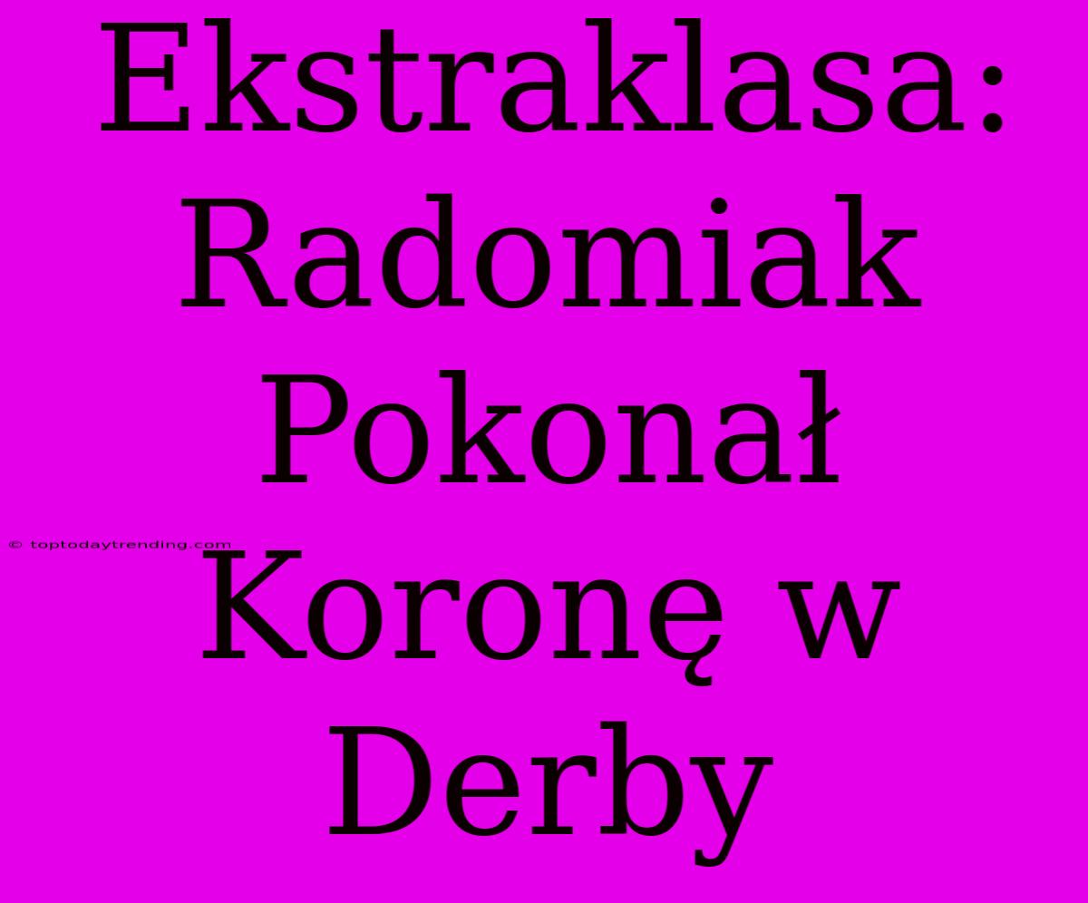 Ekstraklasa: Radomiak Pokonał Koronę W Derby