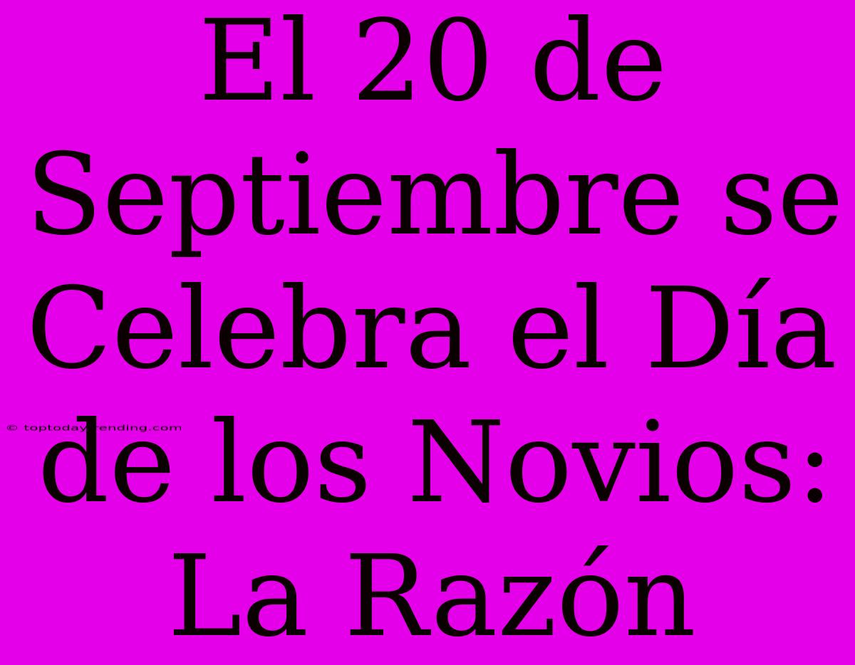 El 20 De Septiembre Se Celebra El Día De Los Novios: La Razón