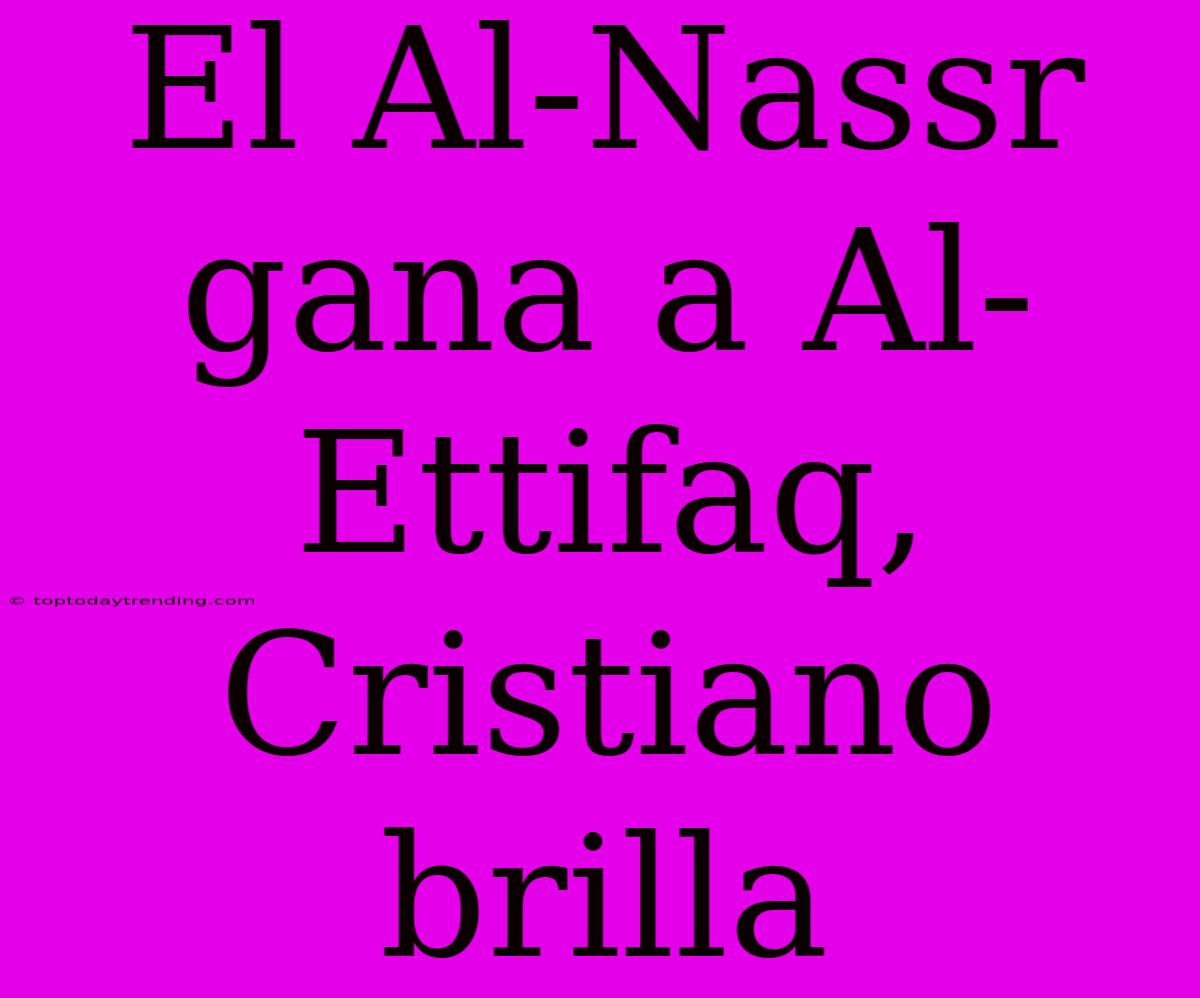 El Al-Nassr Gana A Al-Ettifaq, Cristiano Brilla