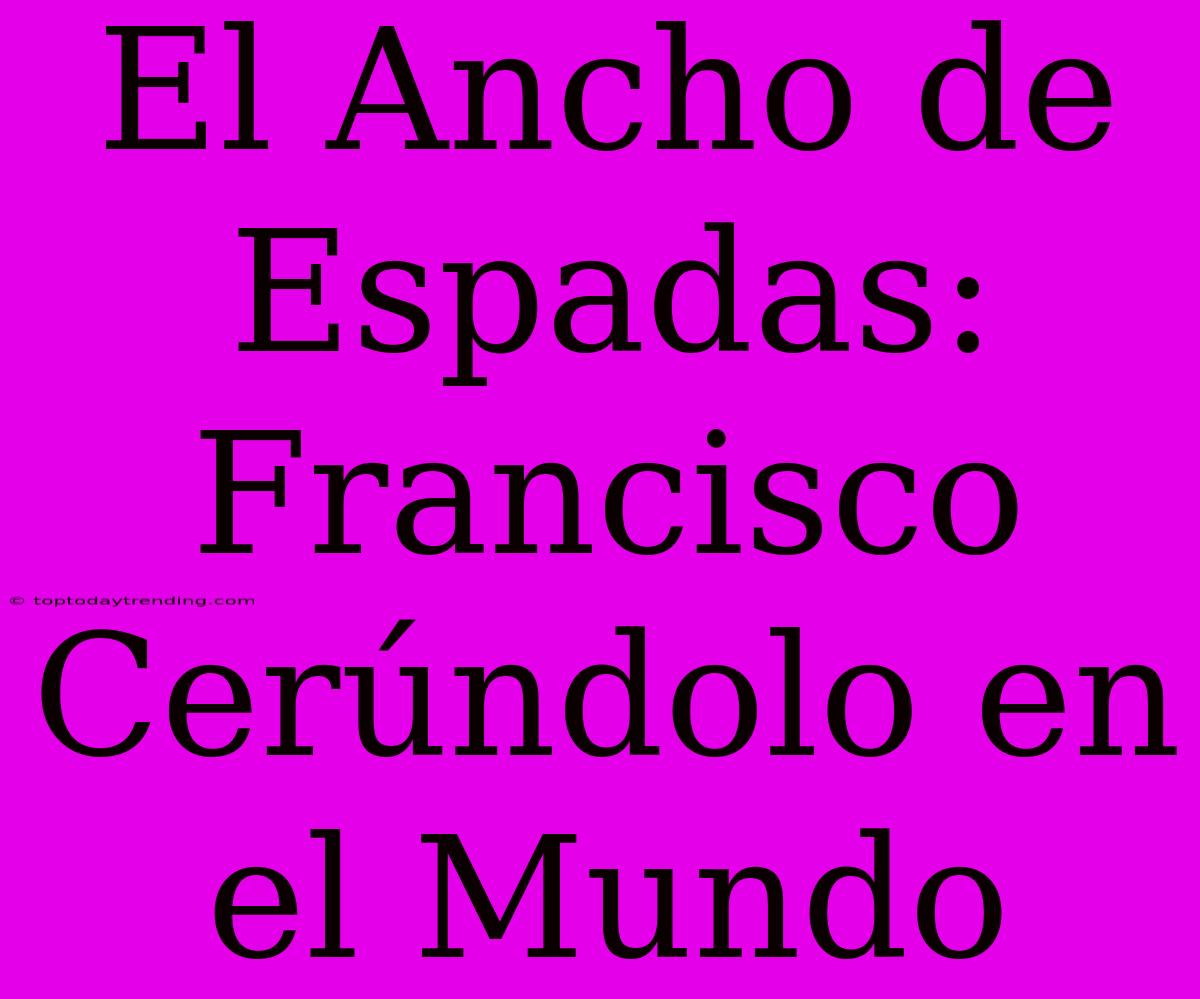 El Ancho De Espadas: Francisco Cerúndolo En El Mundo