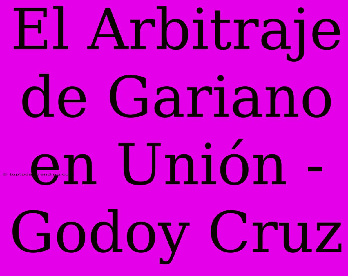 El Arbitraje De Gariano En Unión - Godoy Cruz