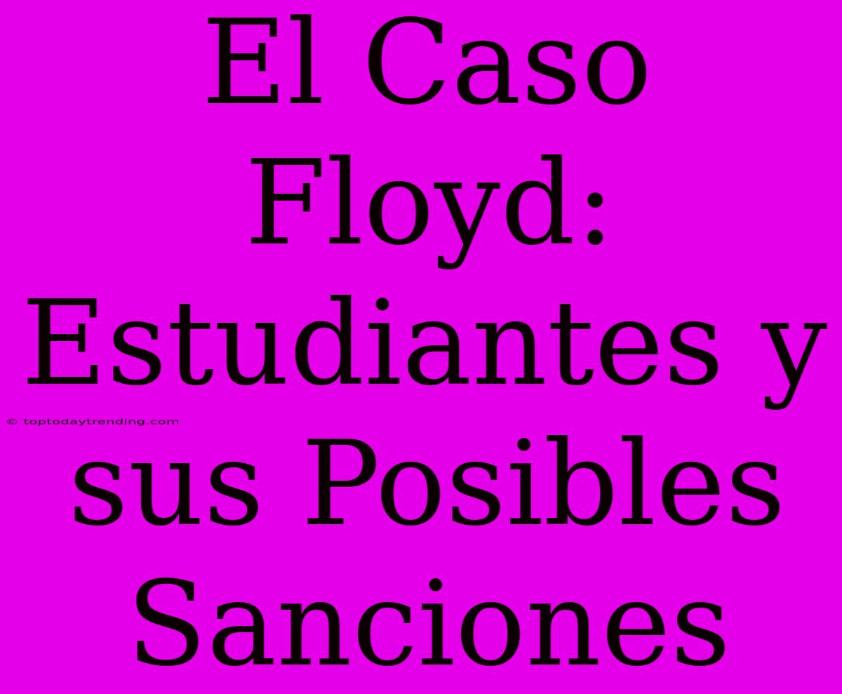 El Caso Floyd: Estudiantes Y Sus Posibles Sanciones