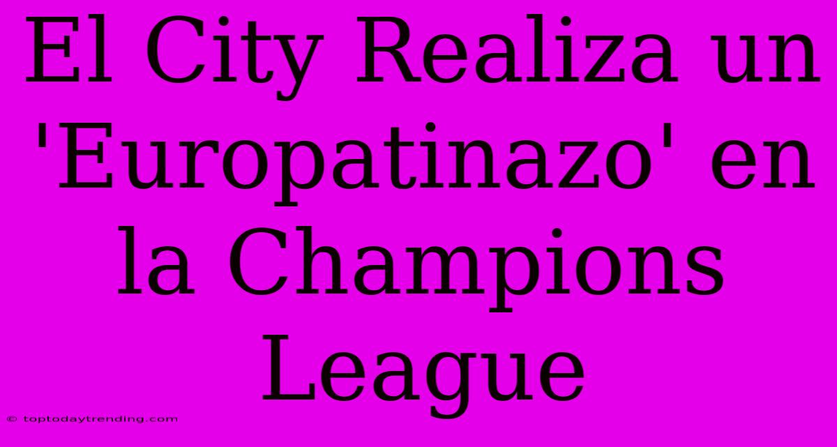 El City Realiza Un 'Europatinazo' En La Champions League