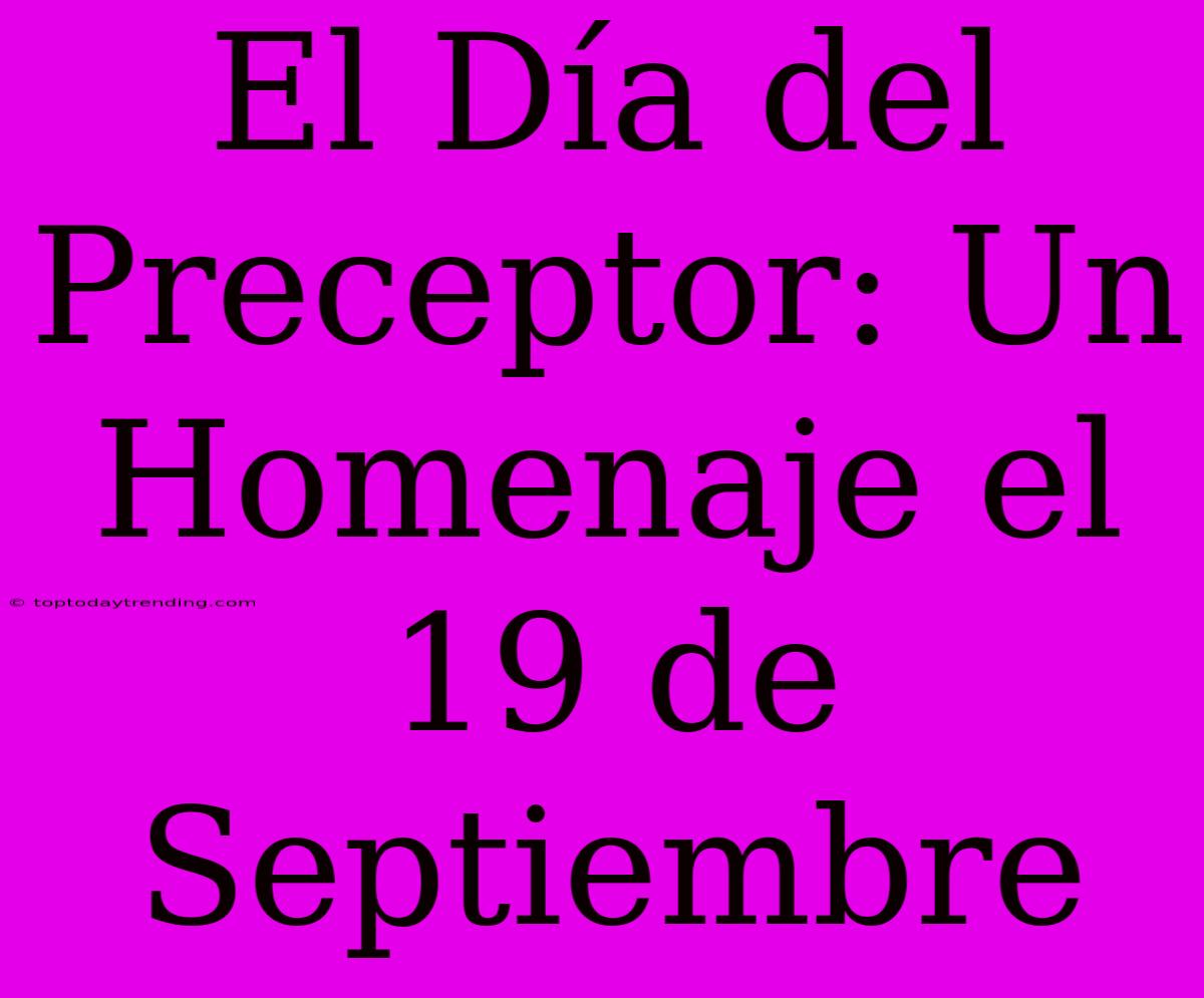 El Día Del Preceptor: Un Homenaje El 19 De Septiembre