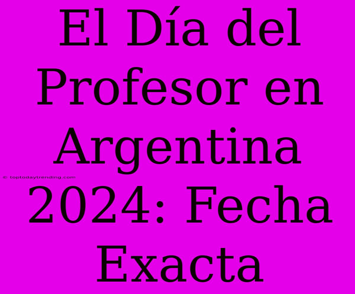 El Día Del Profesor En Argentina 2024: Fecha Exacta