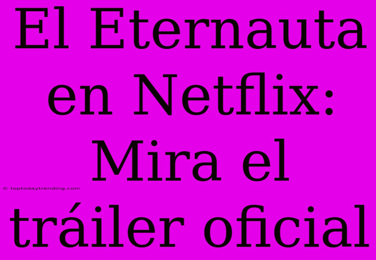 El Eternauta En Netflix: Mira El Tráiler Oficial