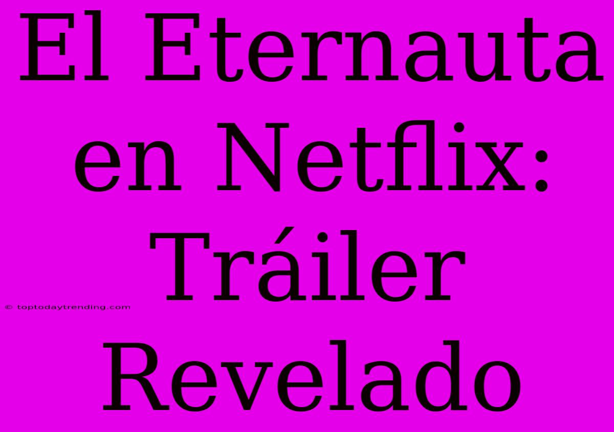 El Eternauta En Netflix: Tráiler Revelado