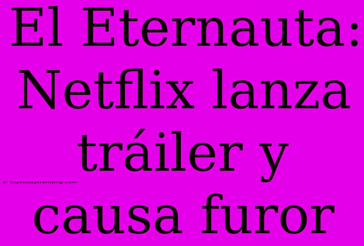 El Eternauta: Netflix Lanza Tráiler Y Causa Furor