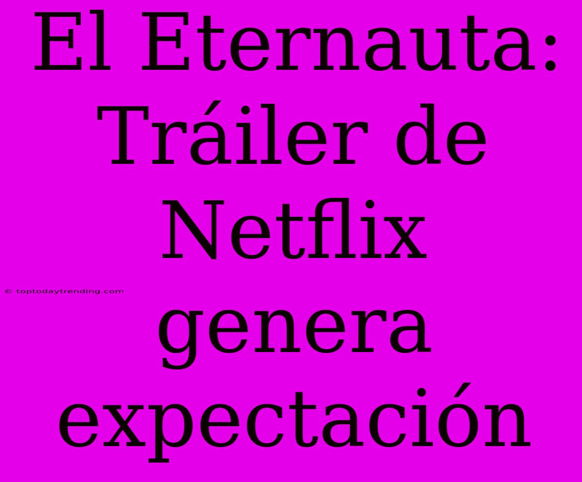 El Eternauta: Tráiler De Netflix Genera Expectación