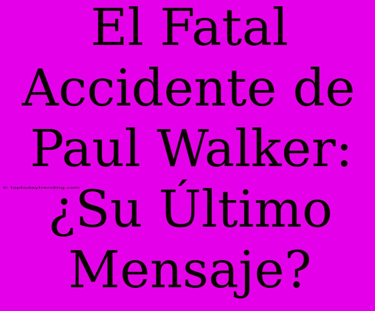 El Fatal Accidente De Paul Walker: ¿Su Último Mensaje?