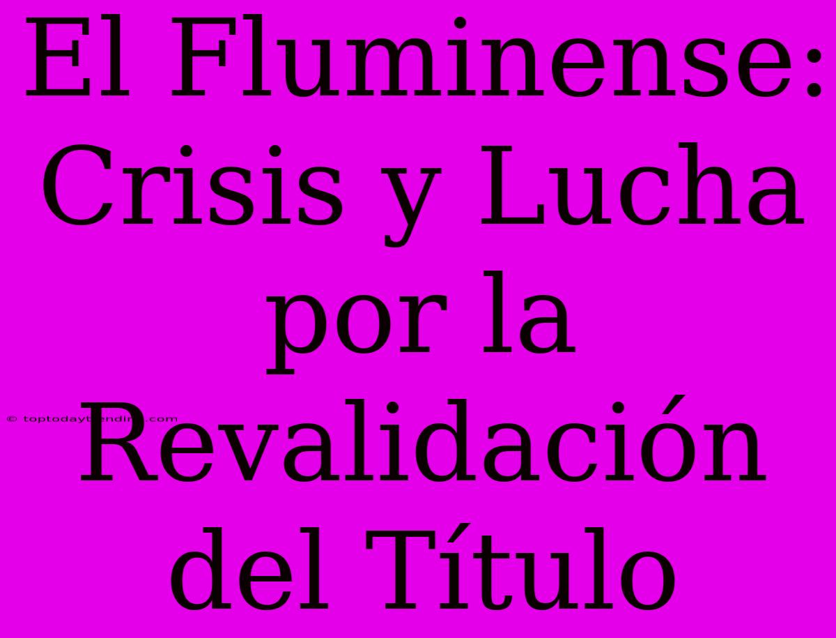 El Fluminense: Crisis Y Lucha Por La Revalidación Del Título