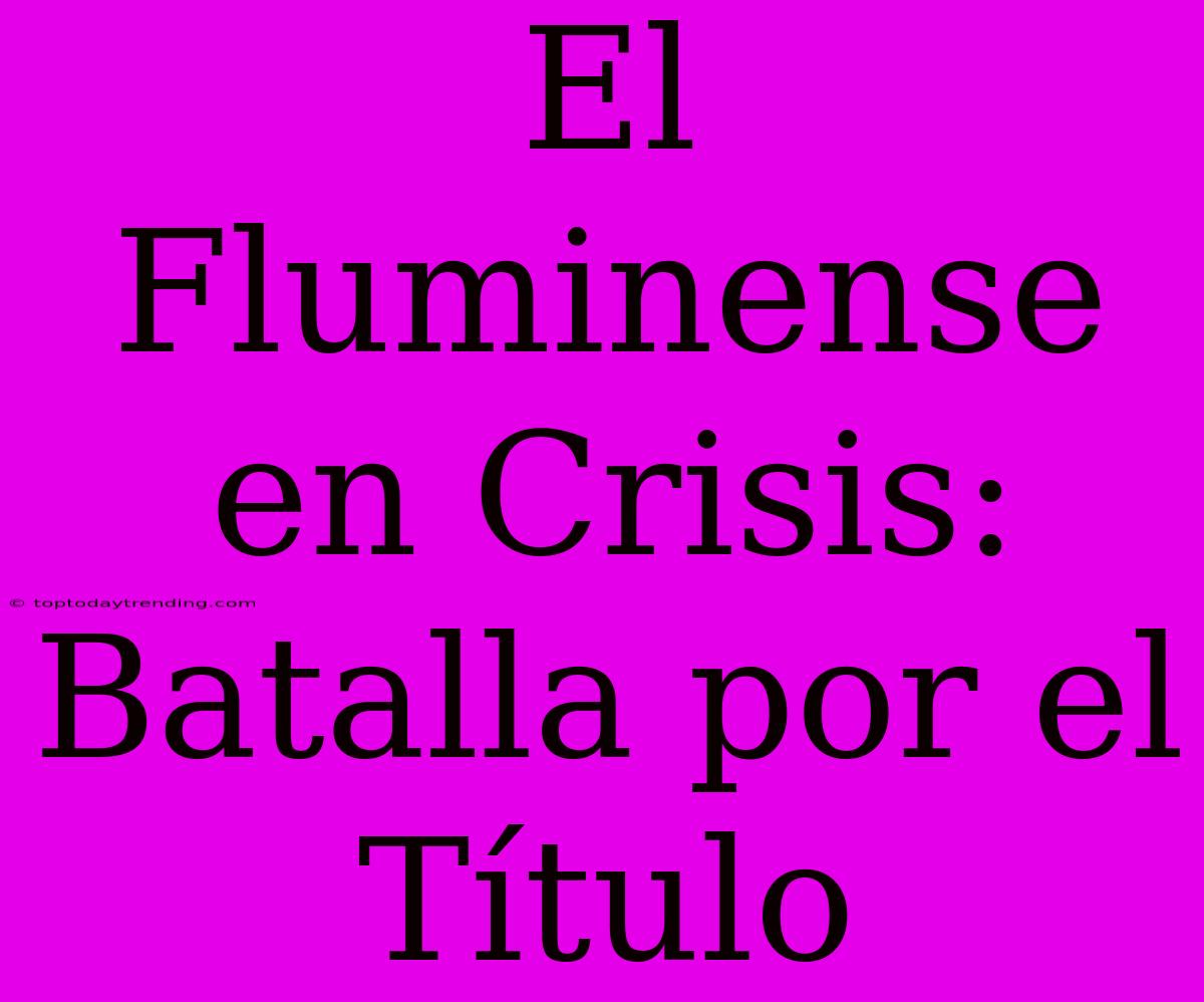 El Fluminense En Crisis: Batalla Por El Título