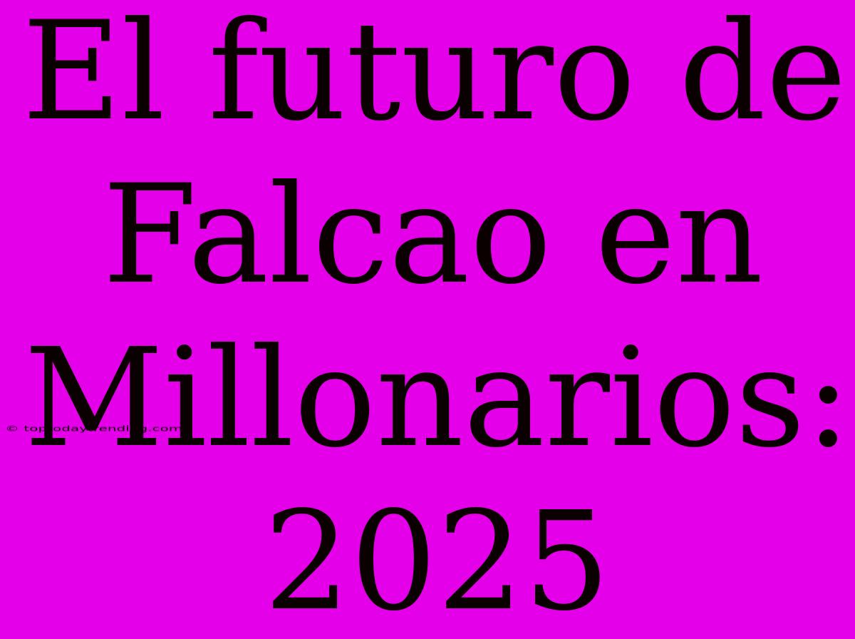 El Futuro De Falcao En Millonarios: 2025