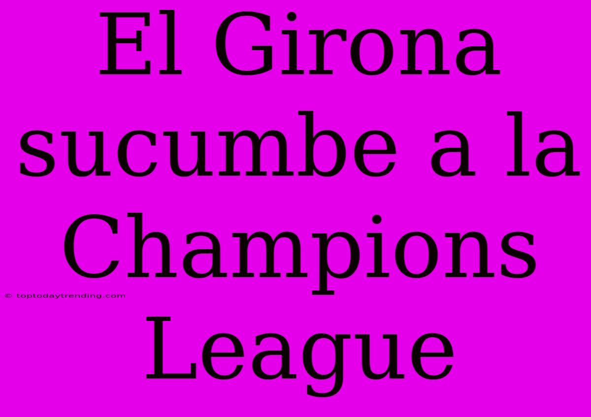 El Girona Sucumbe A La Champions League