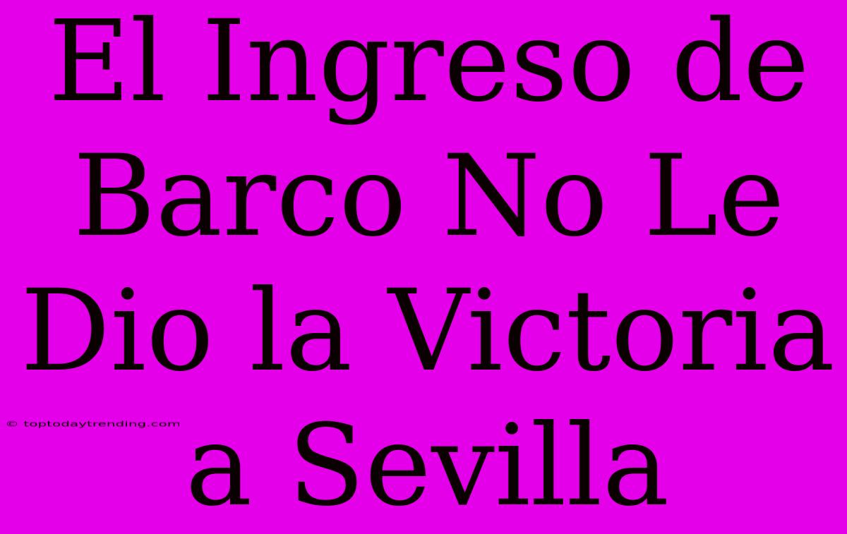 El Ingreso De Barco No Le Dio La Victoria A Sevilla