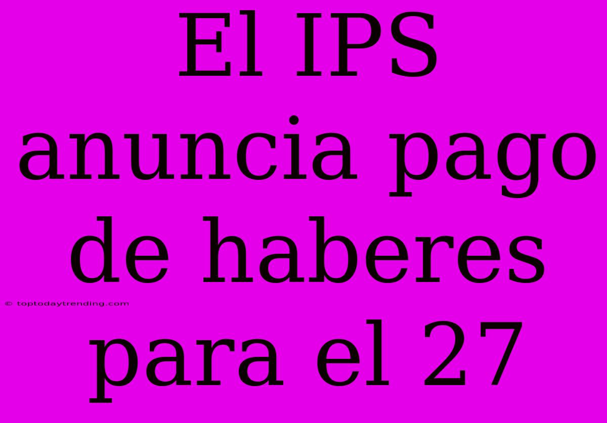 El IPS Anuncia Pago De Haberes Para El 27