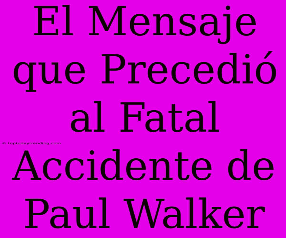 El Mensaje Que Precedió Al Fatal Accidente De Paul Walker