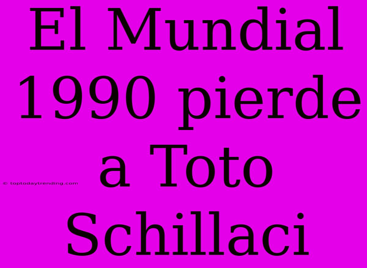 El Mundial 1990 Pierde A Toto Schillaci