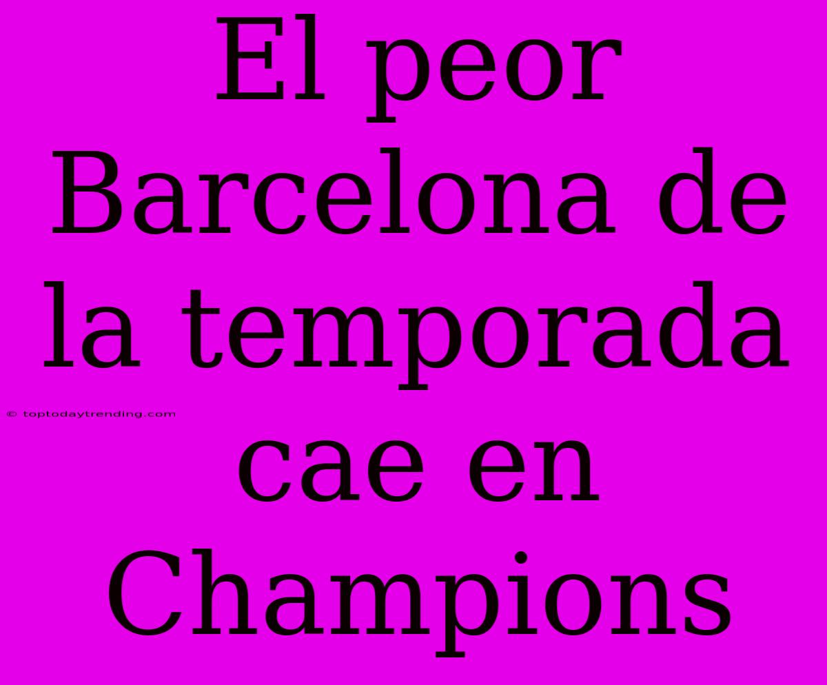 El Peor Barcelona De La Temporada Cae En Champions