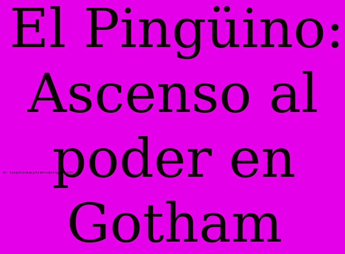 El Pingüino: Ascenso Al Poder En Gotham