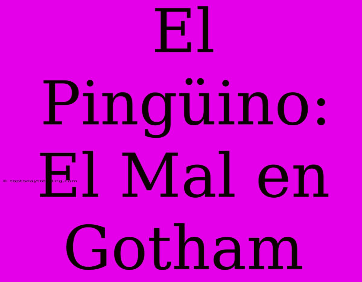 El Pingüino: El Mal En Gotham