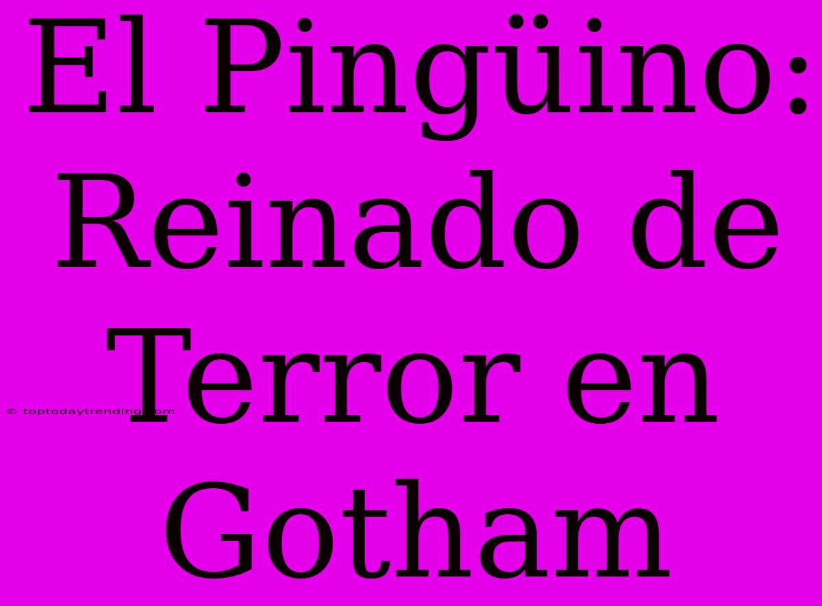 El Pingüino: Reinado De Terror En Gotham