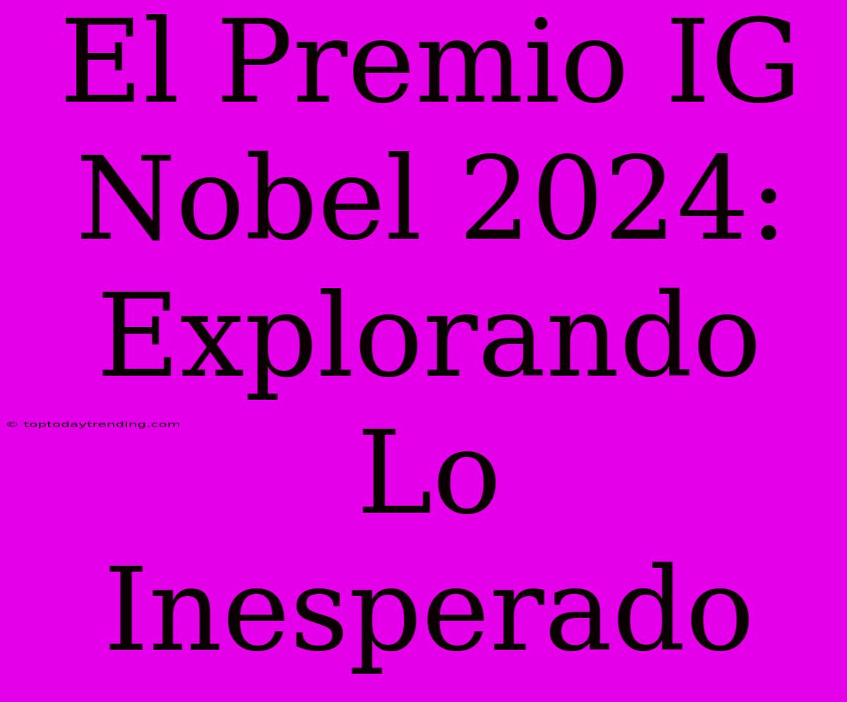 El Premio IG Nobel 2024: Explorando Lo Inesperado