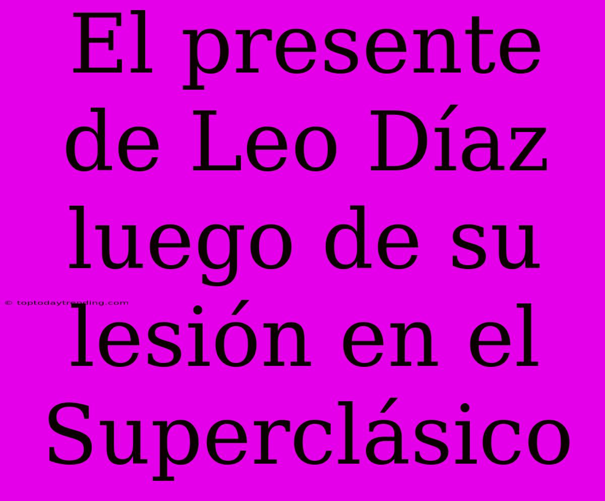 El Presente De Leo Díaz Luego De Su Lesión En El Superclásico