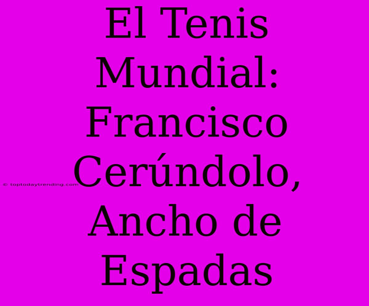 El Tenis Mundial:  Francisco Cerúndolo, Ancho De Espadas