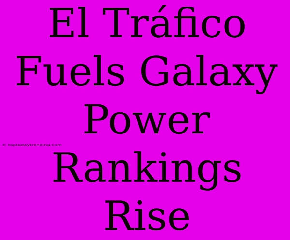 El Tráfico Fuels Galaxy Power Rankings Rise