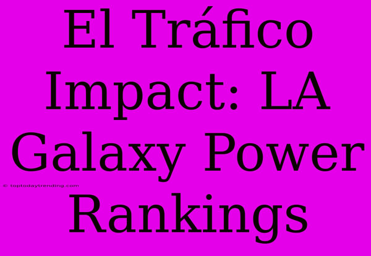 El Tráfico Impact: LA Galaxy Power Rankings