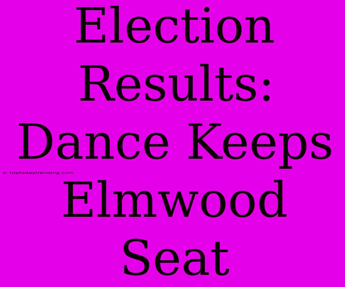 Election Results: Dance Keeps Elmwood Seat