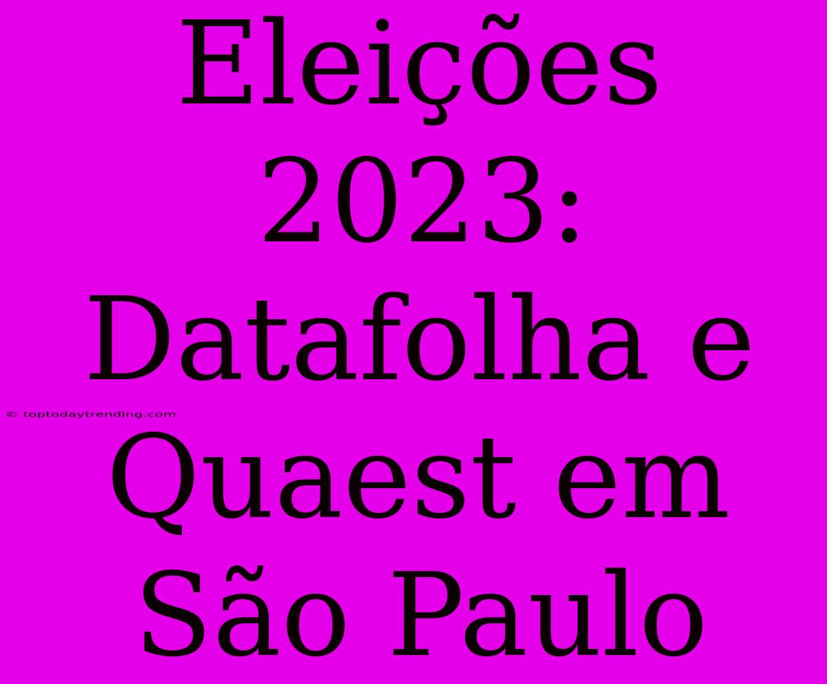 Eleições 2023: Datafolha E Quaest Em São Paulo