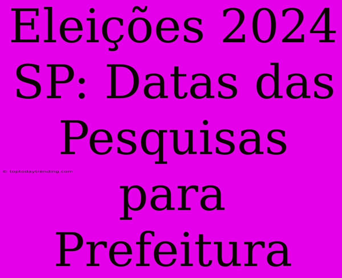 Eleições 2024 SP: Datas Das Pesquisas Para Prefeitura