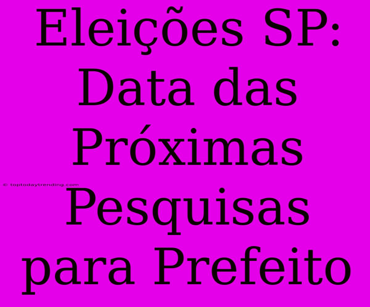 Eleições SP: Data Das Próximas Pesquisas Para Prefeito