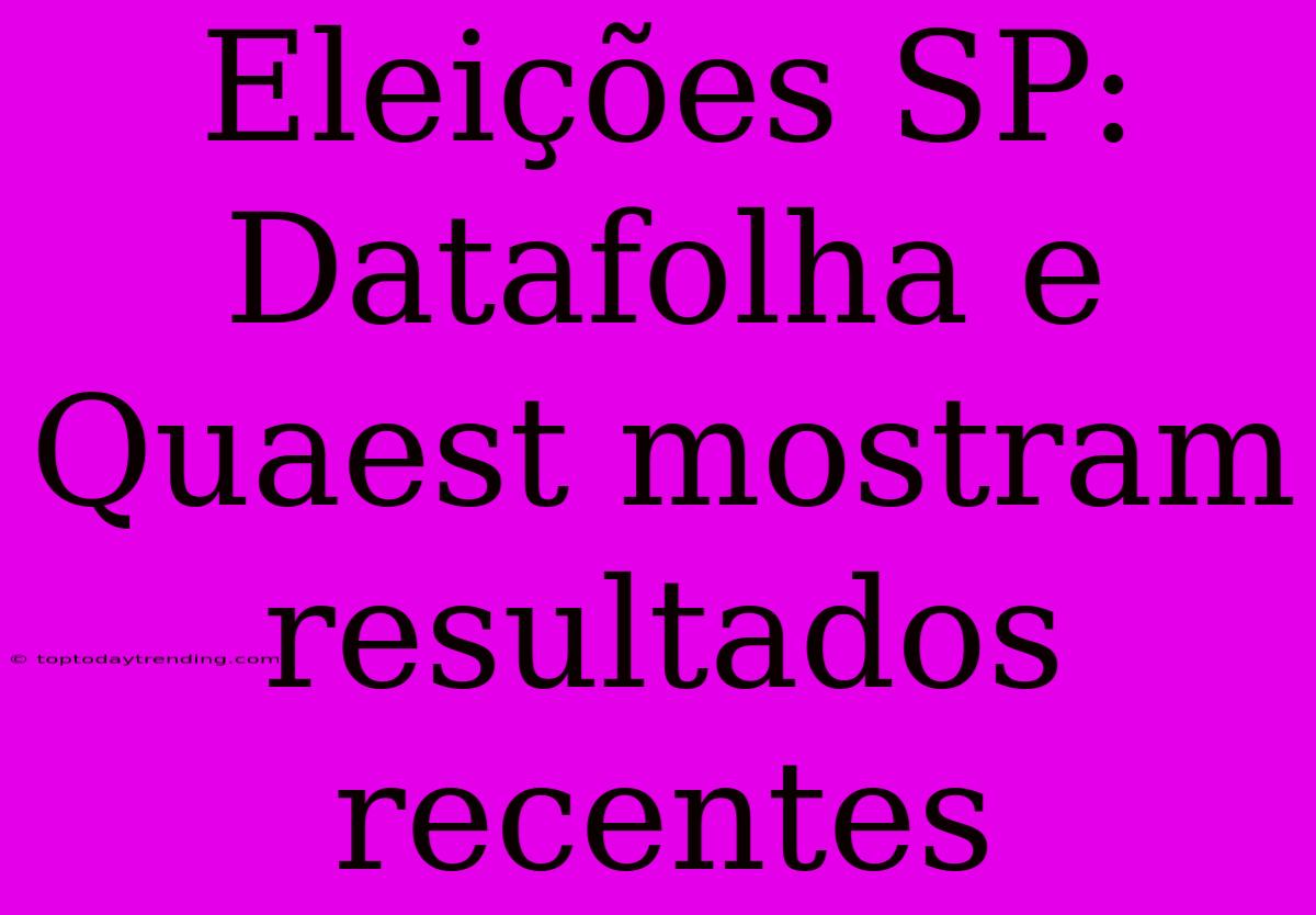 Eleições SP: Datafolha E Quaest Mostram Resultados Recentes