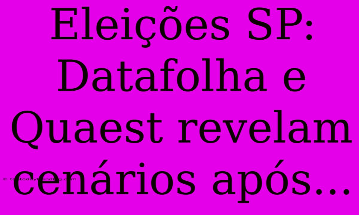 Eleições SP: Datafolha E Quaest Revelam Cenários Após...