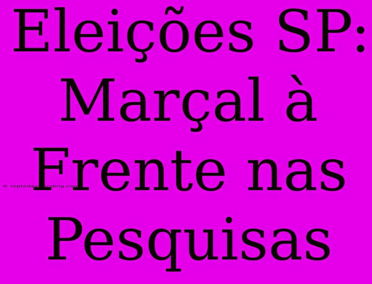 Eleições SP: Marçal À Frente Nas Pesquisas