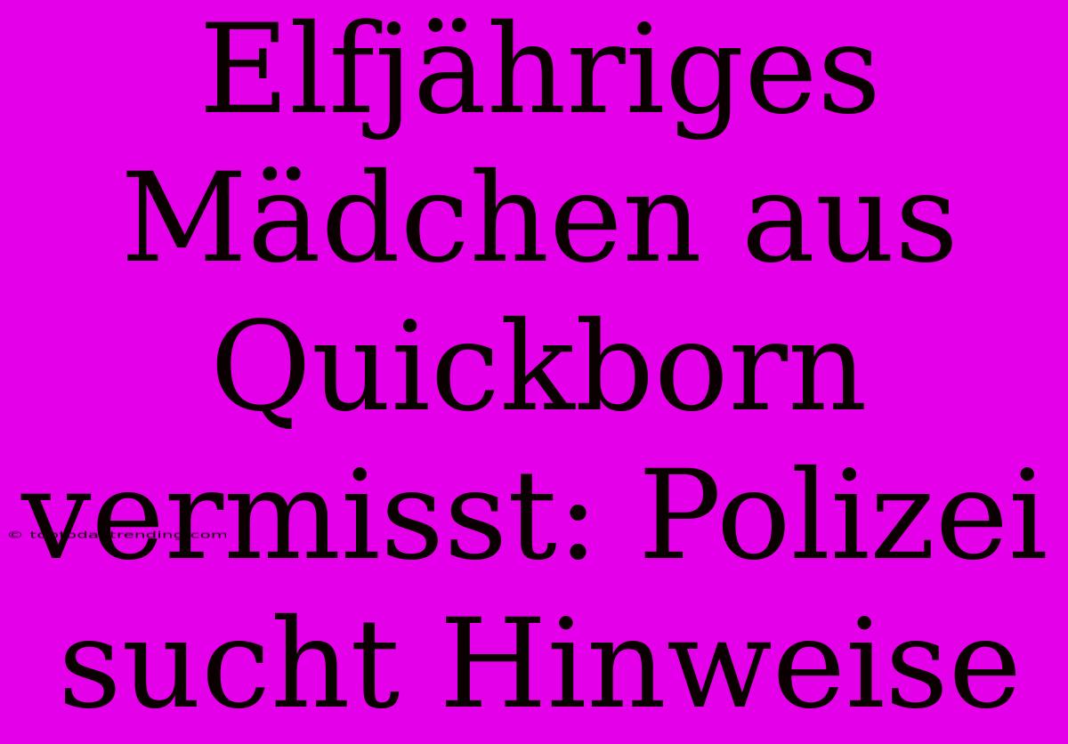 Elfjähriges Mädchen Aus Quickborn Vermisst: Polizei Sucht Hinweise