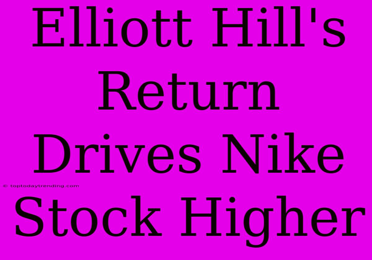 Elliott Hill's Return Drives Nike Stock Higher