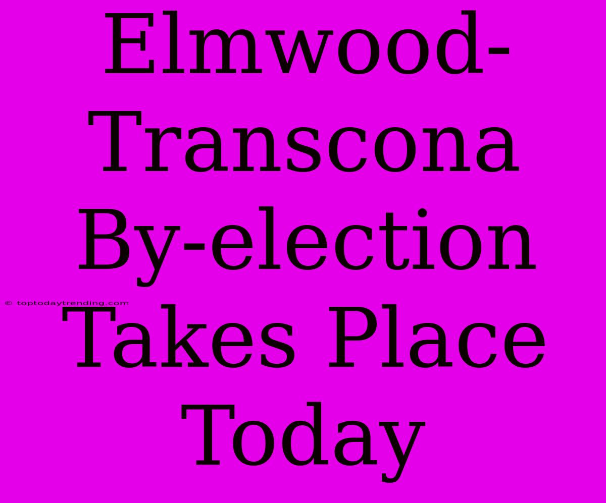 Elmwood-Transcona By-election Takes Place Today