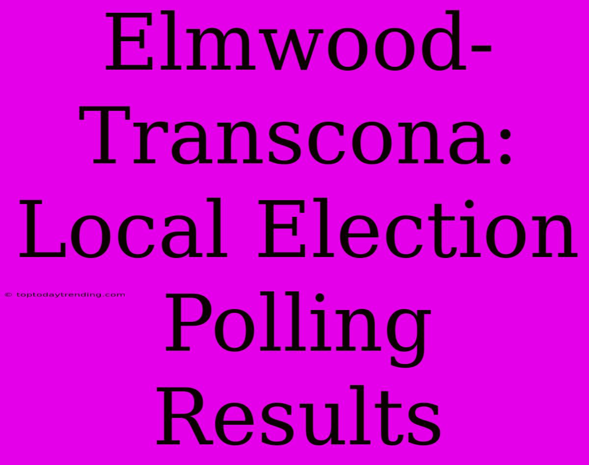 Elmwood-Transcona: Local Election Polling Results