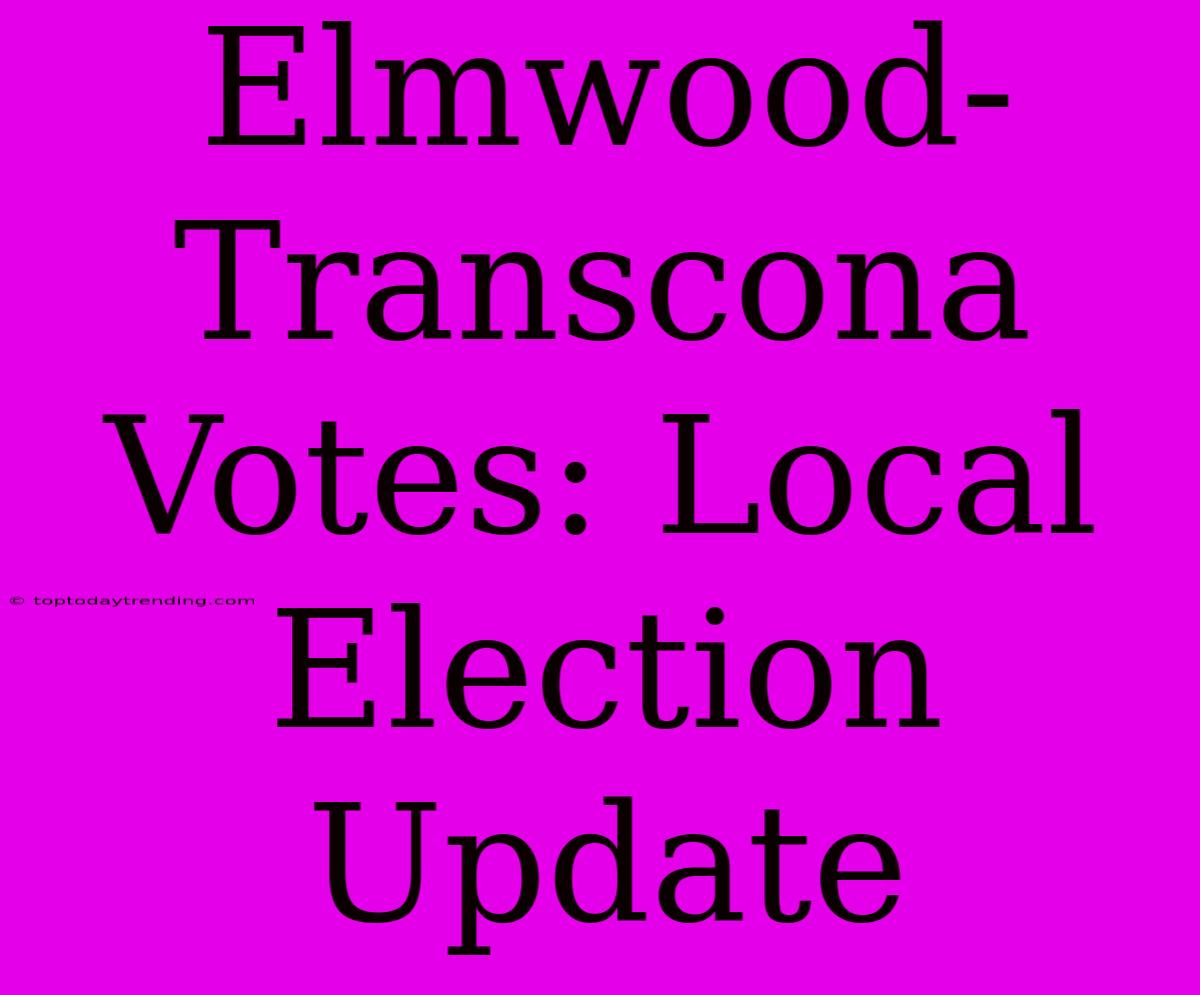 Elmwood-Transcona Votes: Local Election Update