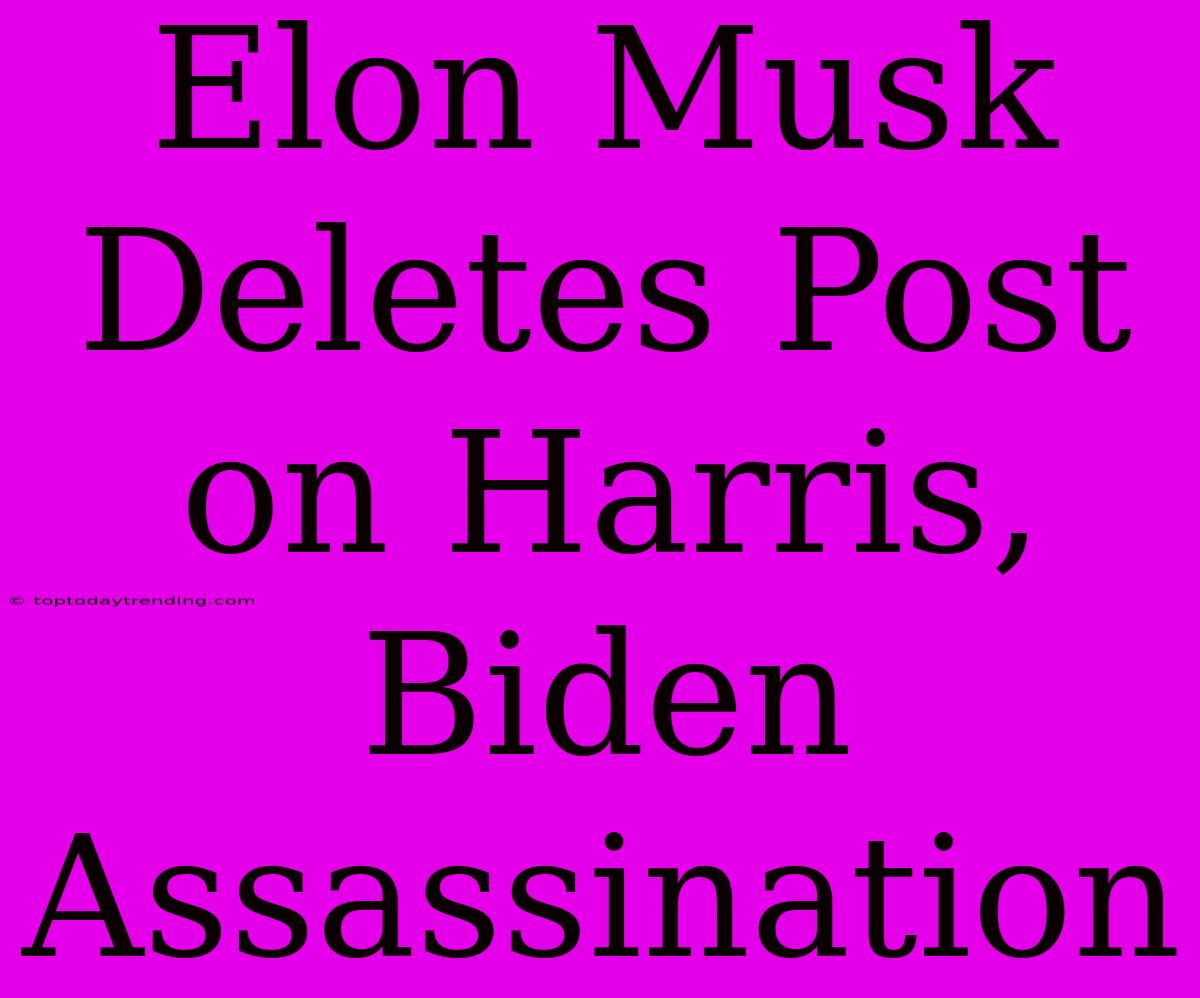 Elon Musk Deletes Post On Harris, Biden Assassination