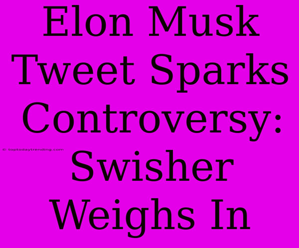 Elon Musk Tweet Sparks Controversy: Swisher Weighs In