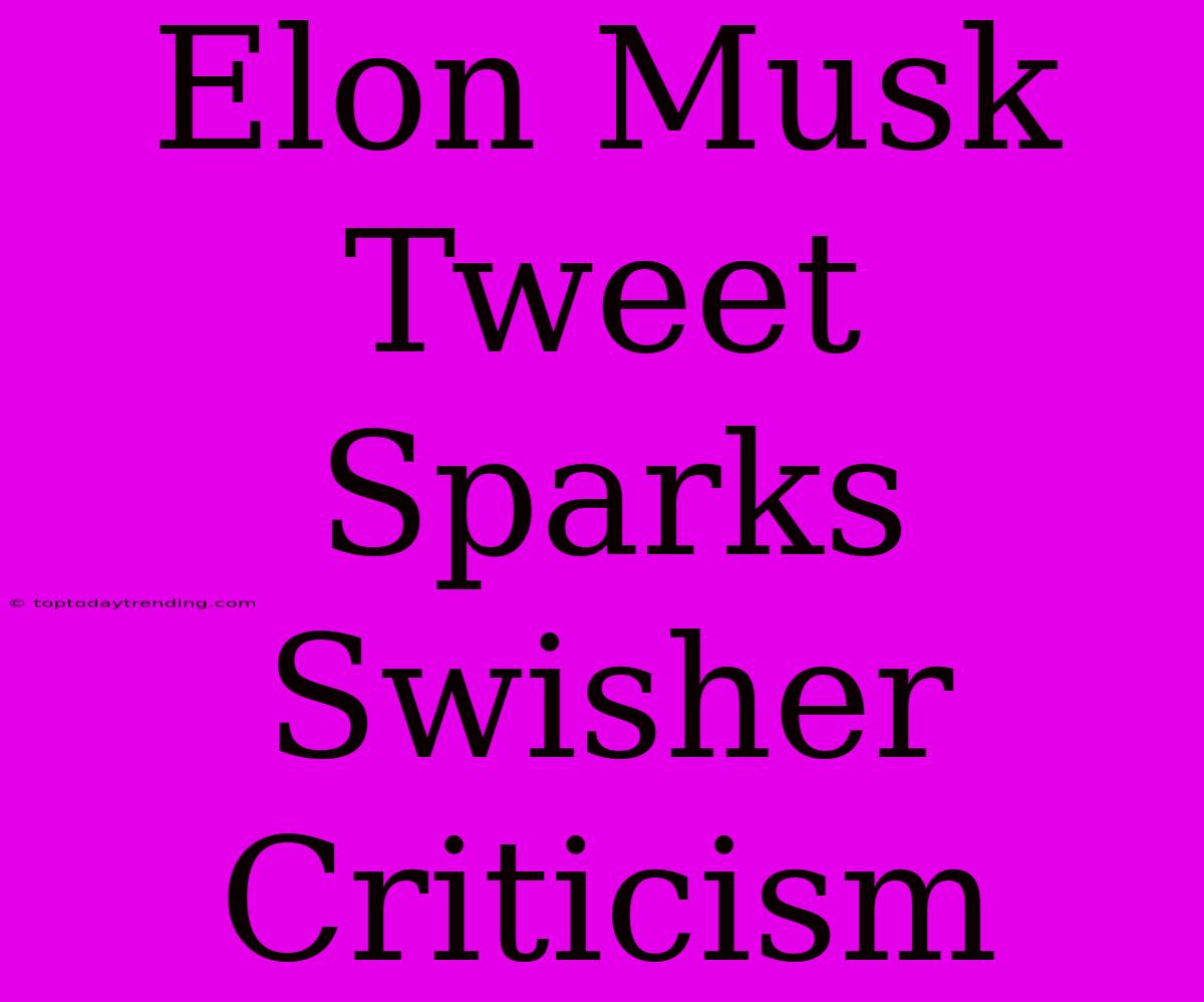 Elon Musk Tweet Sparks Swisher Criticism