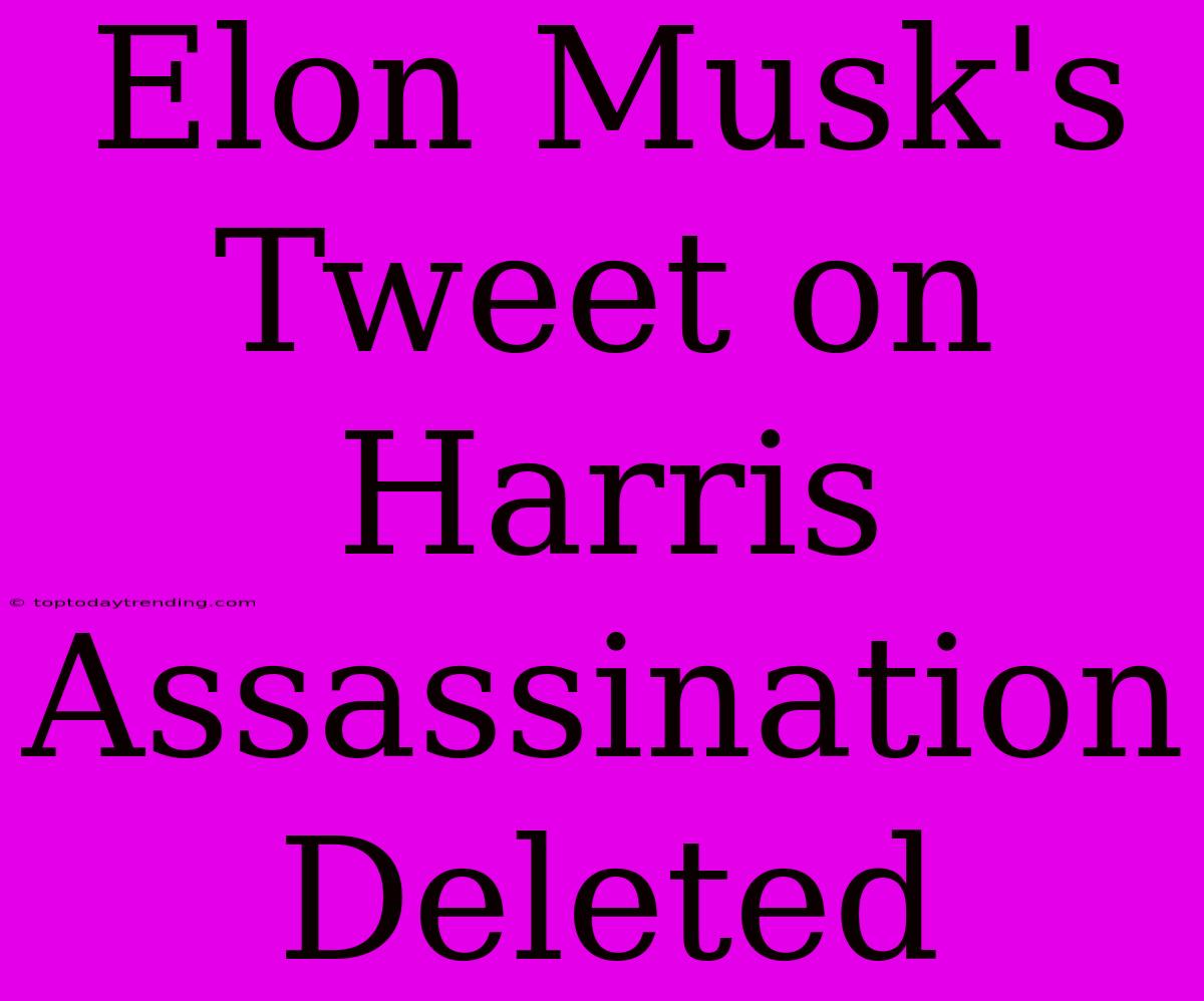 Elon Musk's Tweet On Harris Assassination Deleted