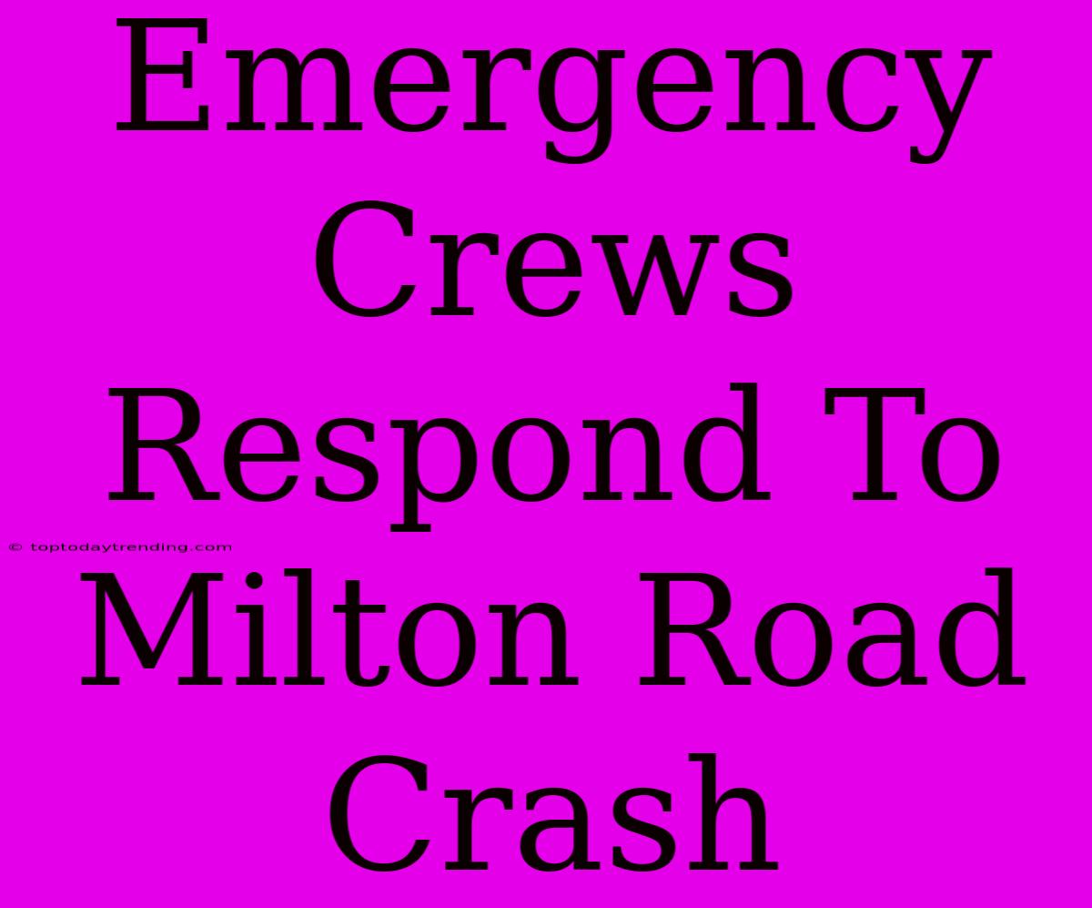 Emergency Crews Respond To Milton Road Crash