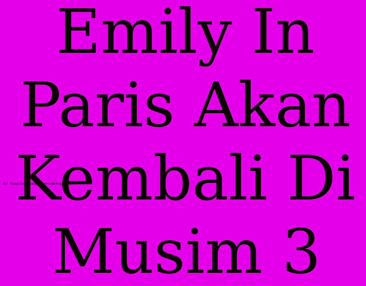 Emily In Paris Akan Kembali Di Musim 3