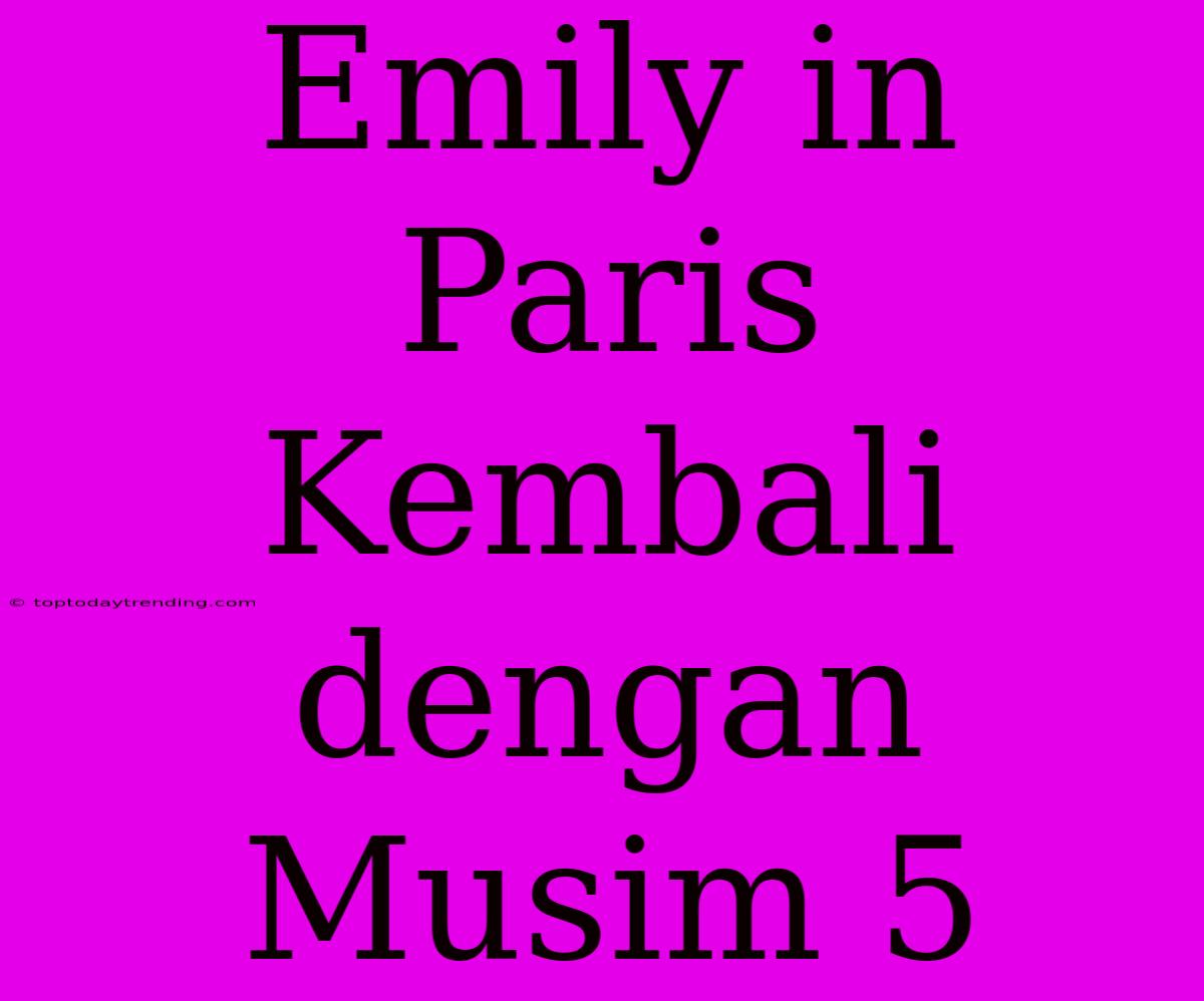 Emily In Paris Kembali Dengan Musim 5